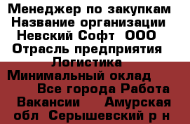 Менеджер по закупкам › Название организации ­ Невский Софт, ООО › Отрасль предприятия ­ Логистика › Минимальный оклад ­ 30 000 - Все города Работа » Вакансии   . Амурская обл.,Серышевский р-н